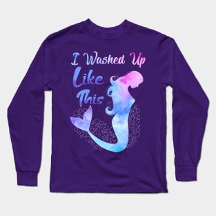 Mermaid I Washed Up Like This Long Sleeve T-Shirt